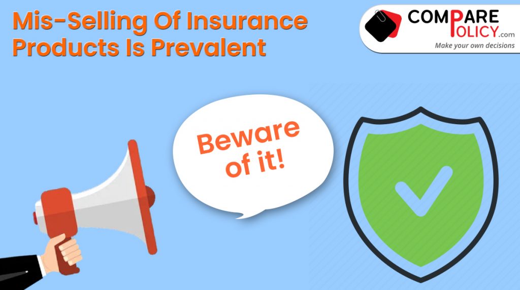 Mis selling of insurance products is prevalent Beware of it