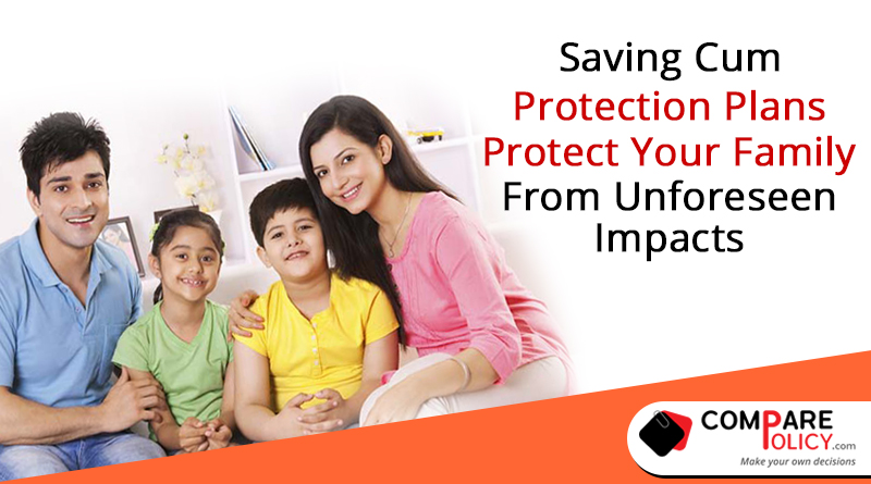 Saving Cum Protection Plans Protect Your Family From Unforeseen Impacts