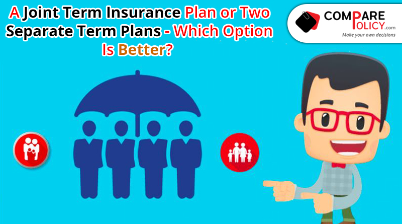 A joint term insurance plan or two separate term plans which option is better