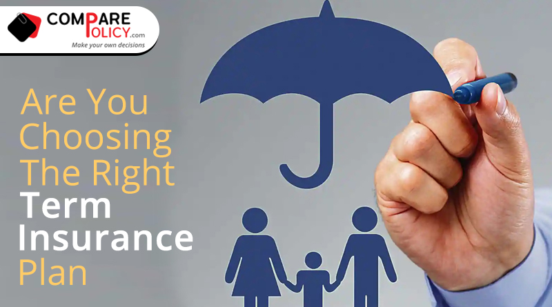 Are you choosing the right term insurance plan